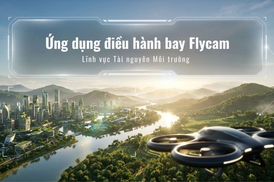 Ứng dụng điều hành bay Flycam cho lĩnh vực tài nguyên môi trường