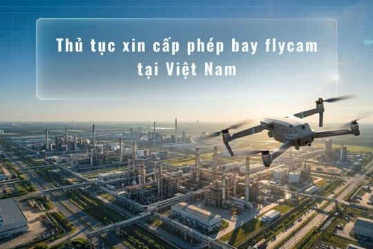 Thủ tục xin cấp phép bay flycam tại Việt Nam